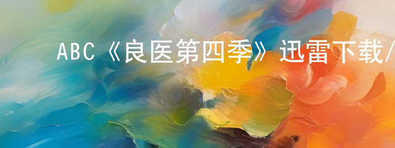 程继彦发布ABC《良医第四季》迅雷下载/在线观看/百度云-都市/情感-美剧天堂